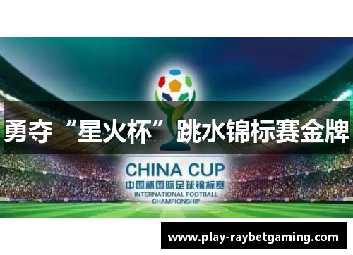 勇夺“星火杯”跳水锦标赛金牌